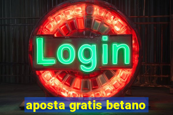 aposta gratis betano